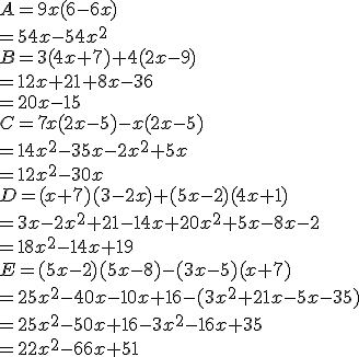 A=9x(6-6x)=54x-54x^2\\B=3(4x+7)+4(2x-9)=12x+21+8x-36=20x-15\\C=7x(2x-5)-x(2x-5)=14x^2-35x-2x^2+5x=12x^2-30x\\D=(x+7)(3-2x)+(5x-2)(4x+1)=3x-2x^2+21-14x+20x^2+5x-8x-2=18x^2-14x+19\\E=(5x-2)(5x-8)-(3x-5)(x+7)=25x^2-40x-10x+16-(3x^2+21x-5x-35)=25x^2-50x+16-3x^2-16x+35=22x^2-66x+51